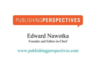 Edward Nawotka
     Founder and Editor-in-Chief

www.publishingperspectives.com
 