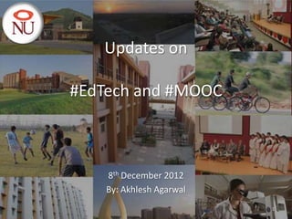 Updates on

#EdTech and #MOOC



    8th December 2012
    By: Akhlesh Agarwal
                          1
 