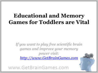 Educational and Memory Games for Toddlers are Vital If you want to play free scientific brain games and improve your memory power visit: http://www.GetBrainGames.com 