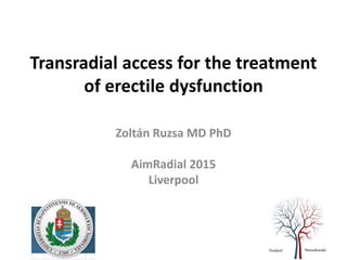 Transradial access for the treatment
of erectile dysfunction
Zoltán Ruzsa MD PhD
AimRadial 2015
Liverpool
 