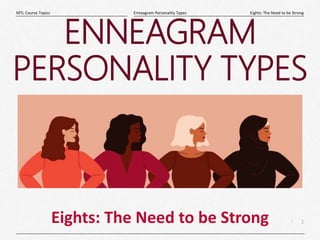 1
|
Eights: The Need to be Strong
Enneagram Personality Types
MTL Course Topics
Eights: The Need to be Strong
ENNEAGRAM
PERSONALITY TYPES
 