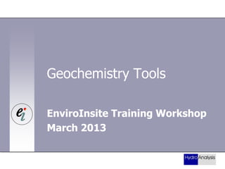 Geochemistry Tools
EnviroInsite Training Workshop
March 2013

 