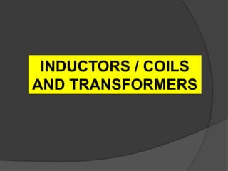 INDUCTORS / COILS
AND TRANSFORMERS
 