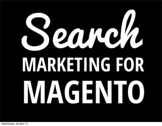 Search
MARKETING FOR
MAGENTO
Wednesday, 30 April 14
 