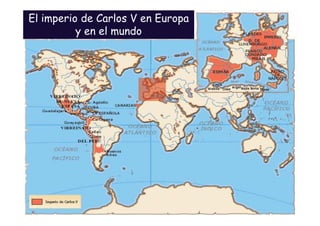 El imperio de Carlos V en Europa
          y en el mundo
 