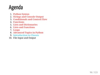 Agenda
1. Python Syntax
2. Strings and Console Output
3. Conditionals and Control Flow
4. Functions
5. Lists and Dictionaries
6. Lists and Functions
7. Loops
8. Advanced Topics in Python
9. Introduction to Classes
10. File Input and Output
96 / 121
 