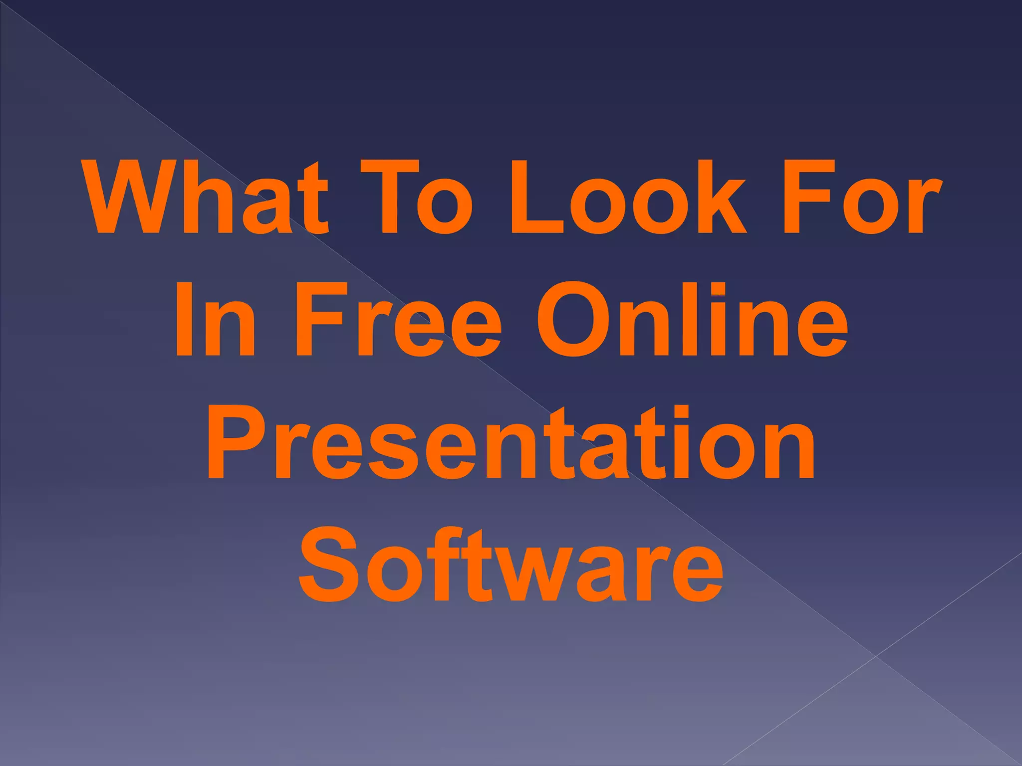 What To Look For
In Free Online
Presentation
Software
 