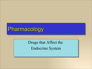 Pharmacology

      Drugs that Affect the
       Endocrine System
 