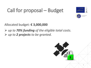 9
Allocated budget: € 3,000,000
 up to 70% funding of the eligible total costs.
 up to 2 projects to be granted.
Call for proposal – Budget
 