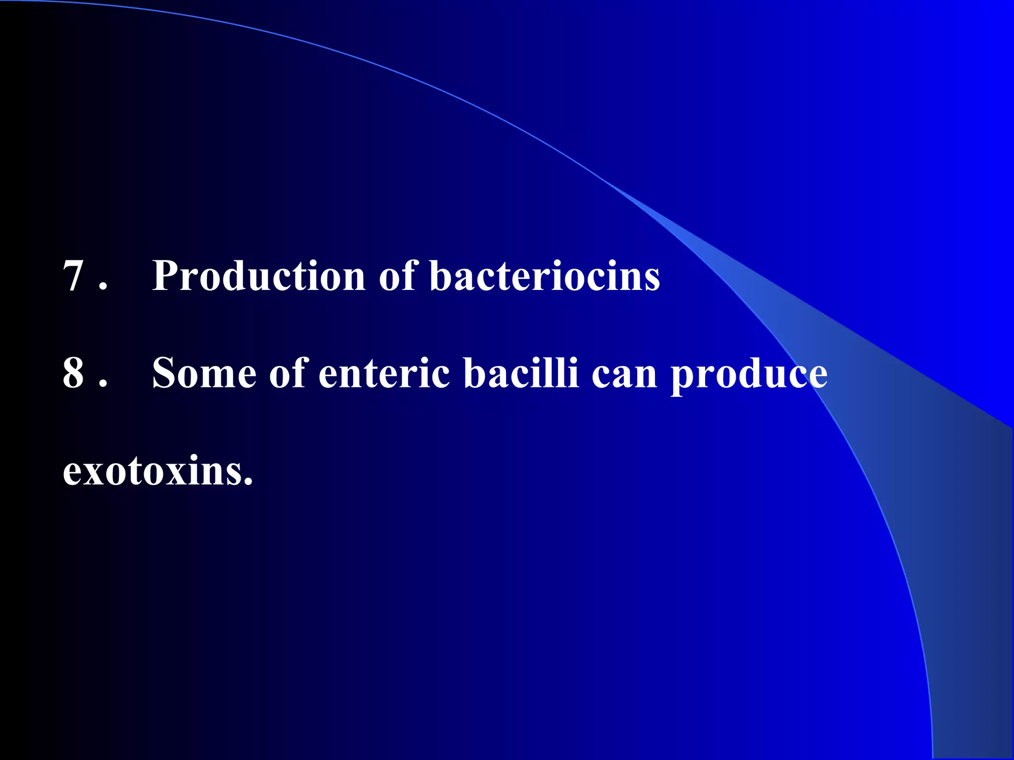 7 ． Production of bacteriocins
8 ． Some of enteric bacilli can produce
exotoxins.
 