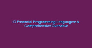 10 Essential Programming Languages:A
Comprehensive Overview
 