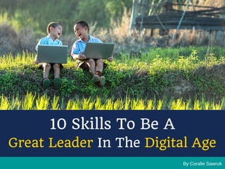 By Coralie Sawruk
10 Skills To Be A
Great Leader In The Digital Age
 