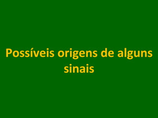 Possíveis origens de alguns sinais   