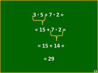 3  ·  5 + 7  ·  2 =  = 15 + 7  ·  2 =  = 15 + 14 =  = 29 