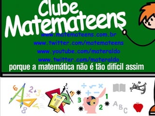 www.matemateens.com.br www.twitter.com/matemateens www.youtube.com/materaldo www.twitter.com/materaldo 