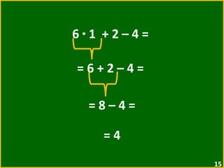 6  ·  1  + 2 – 4 =  = 6 + 2 – 4 =  = 8 – 4 =  = 4 