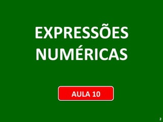 EXPRESSÕES NUMÉRICAS AULA 10 