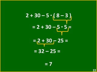 2 + 30 – 5  ·  ( 8 – 3 ) = 2 + 30 – 5  ·  5 =  = 2 + 30 – 25 =  = 32 – 25 =  = 7 