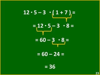 12  ·  5 – 3  ·  ( 1 + 7 ) =  = 12  ·  5 – 3  ·  8 =  = 60 – 3  ·  8 =  = 60 – 24 =  = 36 