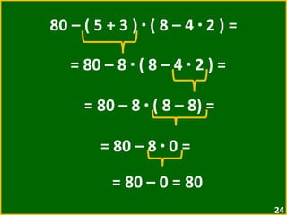 80 – ( 5 + 3 )  ·  ( 8 – 4  ·  2 ) = = 80 – 8  ·  ( 8 – 4  ·  2 ) =  = 80 – 8  ·  ( 8 – 8) =  = 80 – 8  ·  0 =  = 80 – 0 = 80 