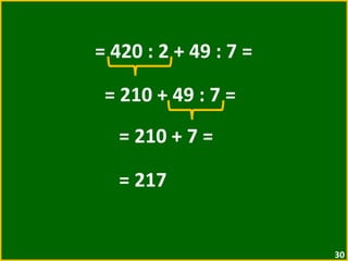 = 420 : 2 + 49 : 7 =  = 210 + 49 : 7 =  = 210 + 7 =  = 217  