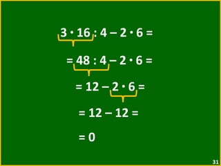 3  ·  16 : 4 – 2  ·  6 = = 48 : 4 – 2  ·  6 =  = 12 – 2  ·  6 =  = 12 – 12 =  = 0 