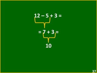 12 – 5 + 3 =  = 7 + 3 =  10 