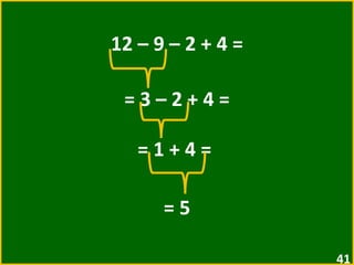 12 – 9 – 2 + 4 = = 3 – 2 + 4 =  = 1 + 4 =  = 5 