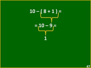 10 – ( 8 + 1 ) = = 10 – 9 =  1 