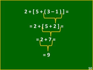 2 + [ 5 + ( 3 – 1 ) ] = = 2 + [ 5 + 2 ] =  = 2 + 7 =  = 9 