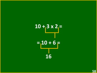 10 + 3 x 2 = = 10 + 6 =  16 