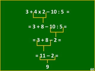 3 + 4 x 2 – 10 : 5  = = 3 + 8 – 10 : 5 =  = 3 + 8 – 2 =  = 11 – 2 =  9 