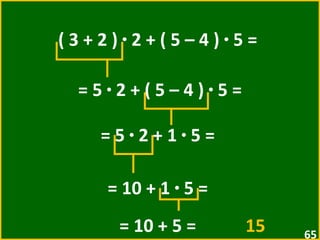 ( 3 + 2 )  ·  2 + ( 5 – 4 )  ·  5 =  = 5  ·  2 + ( 5 – 4 )  ·  5 =  = 5  ·  2 + 1  ·  5 =  = 10 + 1  ·  5 =  = 10 + 5 =  15   