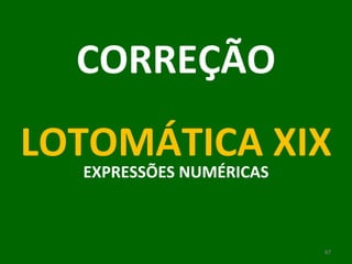 CORREÇÃO LOTOMÁTICA XIX EXPRESSÕES NUMÉRICAS 