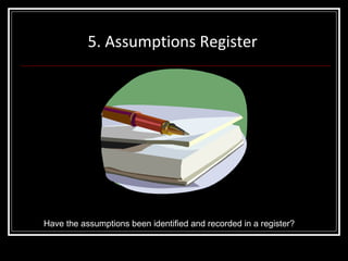 5. Assumptions Register Have the assumptions been identified and recorded in a register? 