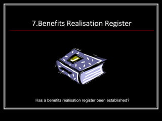 7.Benefits Realisation Register Has a benefits realisation register been established? 