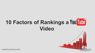 10 Factors of Rankings a
Video
moshiurmonty.com
 