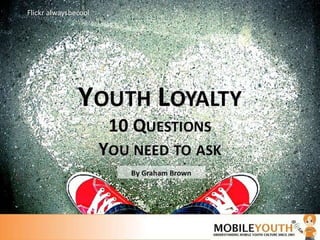 Mobile Youth Loyalty Report 2011 presentation by Graham Brown For more information on this research go to  http://www.mobileYouth.org/reports 