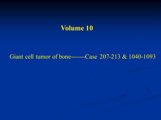 Volume 10


Giant cell tumor of bone-------Case 207-213 & 1040-1093
 