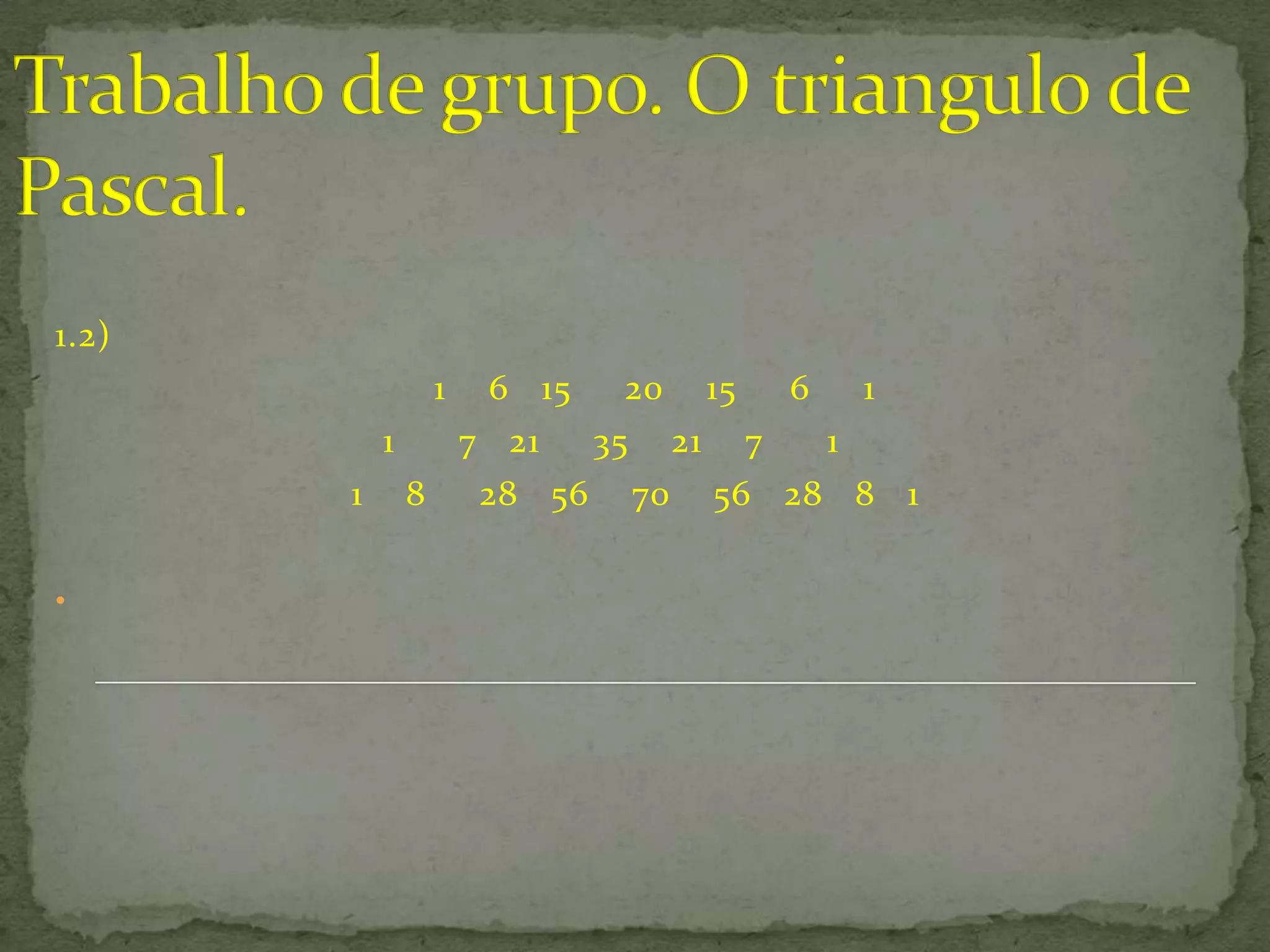 1.2)
          1  6 15   20 15 6   1
        1  7 21   35 21 7   1
       1 8  28 56 70 56 28 8 1

•
 