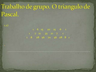 1.2)
          1  6 15   20 15 6   1
        1  7 21   35 21 7   1
       1 8  28 56 70 56 28 8 1

•
 