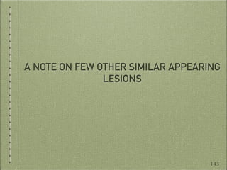 A NOTE ON FEW OTHER SIMILAR APPEARING
LESIONS
143
 