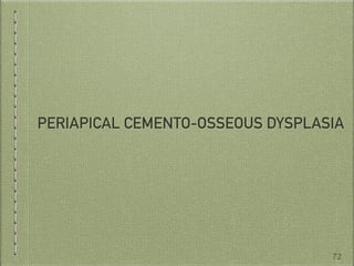 PERIAPICAL CEMENTO-OSSEOUS DYSPLASIA
72
 