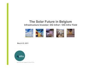 The Solar Future in Belgium
        Infrastructure Investor: DG Infra+ / DG Infra Yield




March 23, 2011
 
