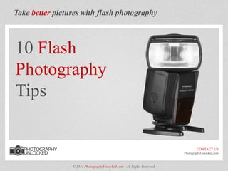 Take better pictures with flash photography
10 Flash
Photography
Tips
CONTACT US
PhotographyUnlocked.com
© 2014 PhotographyUnlocked.com - All Rights Reserved.
 
