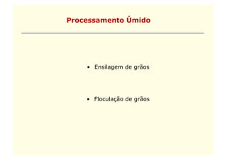 Processamento Úmido




    •  Ensilagem de grãos




    •  Floculação de grãos
 