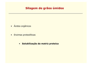 Silagem de grãos úmidos




•  Ácidos orgânicos



•  Enzimas proteolíticas



       •  Solubilização da matriz proteica
 