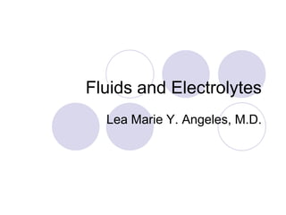 Fluids and Electrolytes Lea Marie Y. Angeles, M.D. 