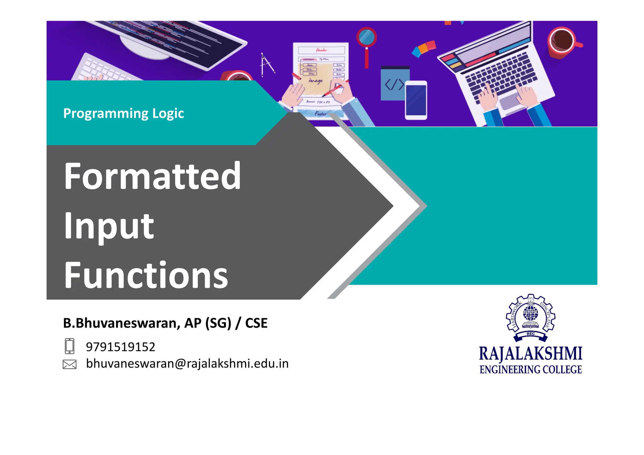 B.Bhuvaneswaran, AP (SG) / CSE
9791519152
bhuvaneswaran@rajalakshmi.edu.in
Programming Logic
Formatted
Input
Functions
 