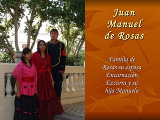 Juan Manuel de Rosas Familia de Rosas su esposa Encarnación Ezcurra y su hija Manuela 